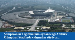 İstanbul’da oynanacak UEFA Şampiyonlar Ligi final maçı hazırlıkları devam ediyor