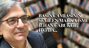 Basın Camiasının marka ismi İlhan Çabukol, İTO Dijital Medya Müdürü oldu